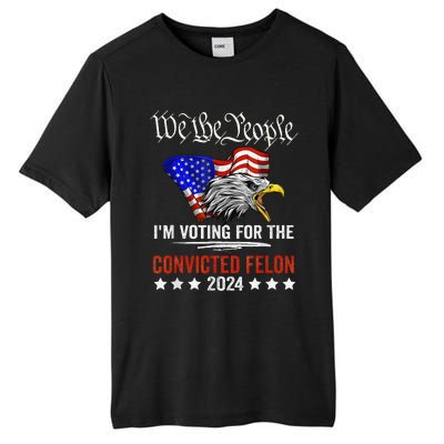 We The People 2024 IM Voting For The Convicted Felon Eagle Tall Fusion ChromaSoft Performance T-Shirt