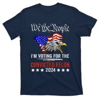 We The People 2024 IM Voting For The Convicted Felon Eagle T-Shirt