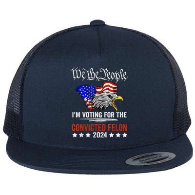 We The People 2024 IM Voting For The Convicted Felon Eagle Flat Bill Trucker Hat