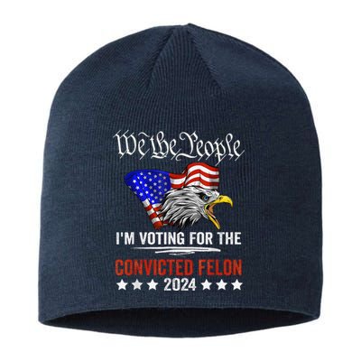 We The People 2024 IM Voting For The Convicted Felon Eagle Sustainable Beanie