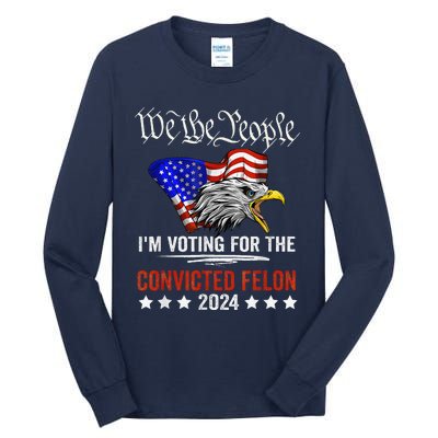 We The People 2024 IM Voting For The Convicted Felon Eagle Tall Long Sleeve T-Shirt