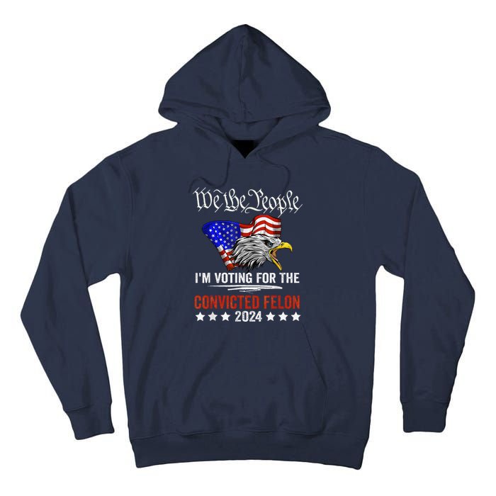 We The People 2024 IM Voting For The Convicted Felon Eagle Tall Hoodie