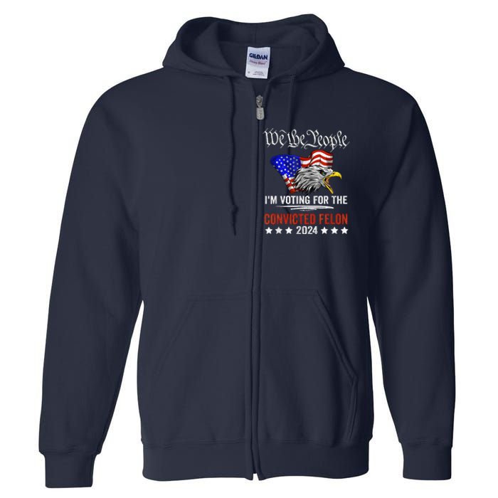 We The People 2024 IM Voting For The Convicted Felon Eagle Full Zip Hoodie