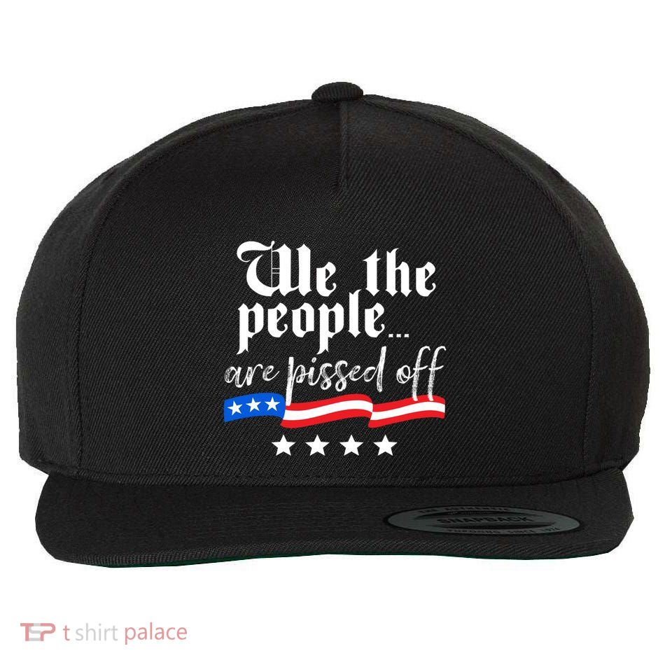 We The People Are Pissed Off Constitution Freedom Gift Wool Snapback Cap