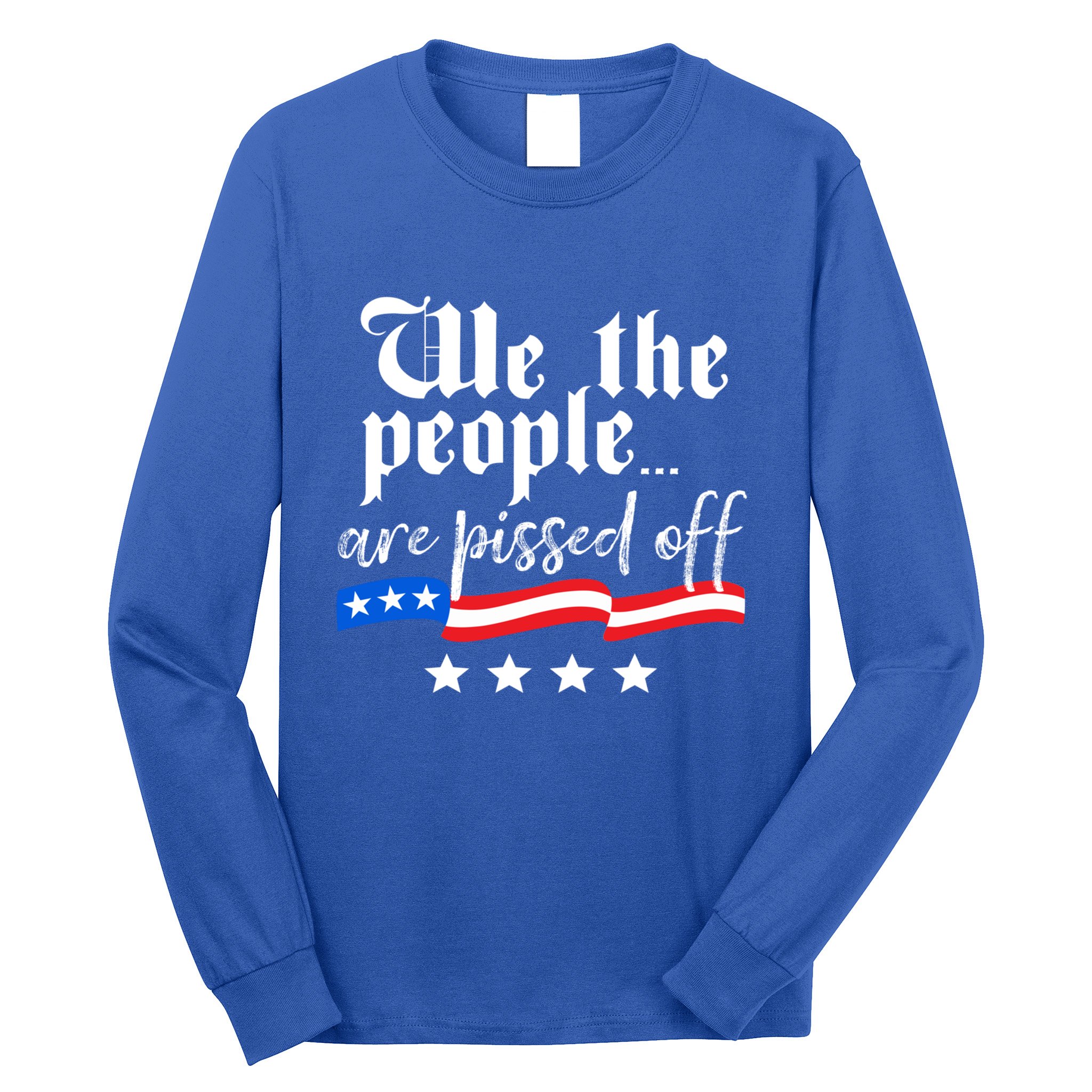 We The People Are Pissed Off Constitution Freedom Gift Long Sleeve Shirt