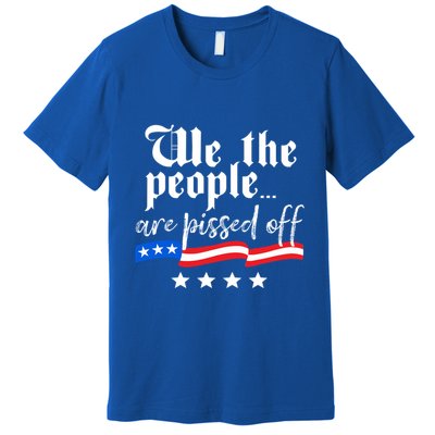 We The People Are Pissed Off Constitution Freedom Gift Premium T-Shirt