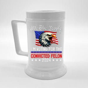 We The People 2024 IM Voting For The Convicted Felon Eagle Beer Stein