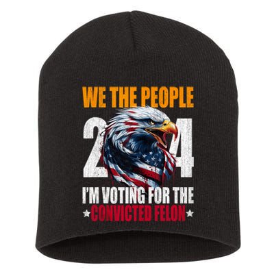 We The People 2024 IM Voting For The Convicted Felon Eagle Short Acrylic Beanie