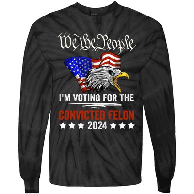 We The People 2024 Im Voting For The Convicted Felon Eagle Pro Trump Tie-Dye Long Sleeve Shirt