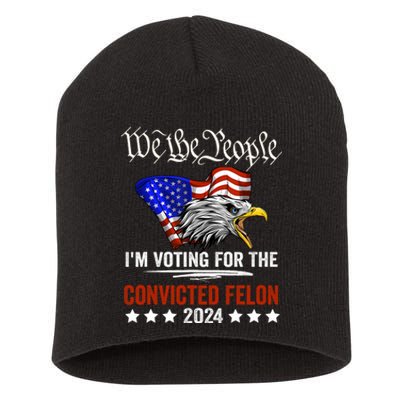 We The People 2024 Im Voting For The Convicted Felon Eagle Pro Trump Short Acrylic Beanie