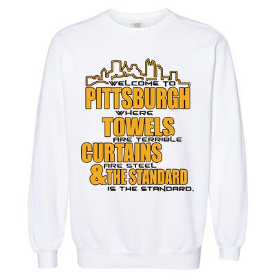 Welcome To Pittsburgh Where Towels Are Terrible Curtains Are Steel Garment-Dyed Sweatshirt