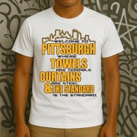 Welcome To Pittsburgh Where Towels Are Terrible Curtains Are Steel T-Shirt