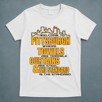 Welcome To Pittsburgh Where Towels Are Terrible Curtains Are Steel T-Shirt