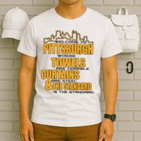 Welcome To Pittsburgh Where Towels Are Terrible Curtains Are Steel T-Shirt