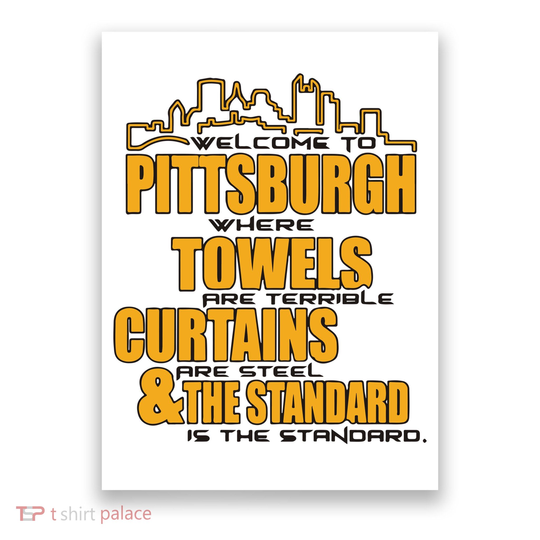 Welcome To Pittsburgh Where Towels Are Terrible Curtains Are Steel Poster