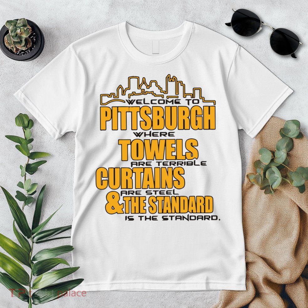 Welcome To Pittsburgh Where Towels Are Terrible Curtains Are Steel Premium T-Shirt
