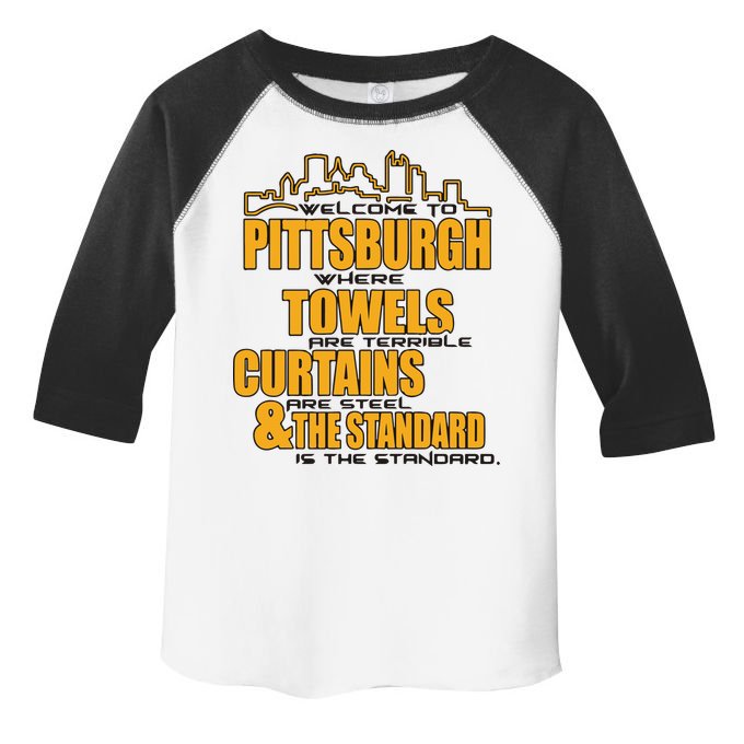 Welcome To Pittsburgh Where Towels Are Terrible Curtains Are Steel Toddler Fine Jersey T-Shirt