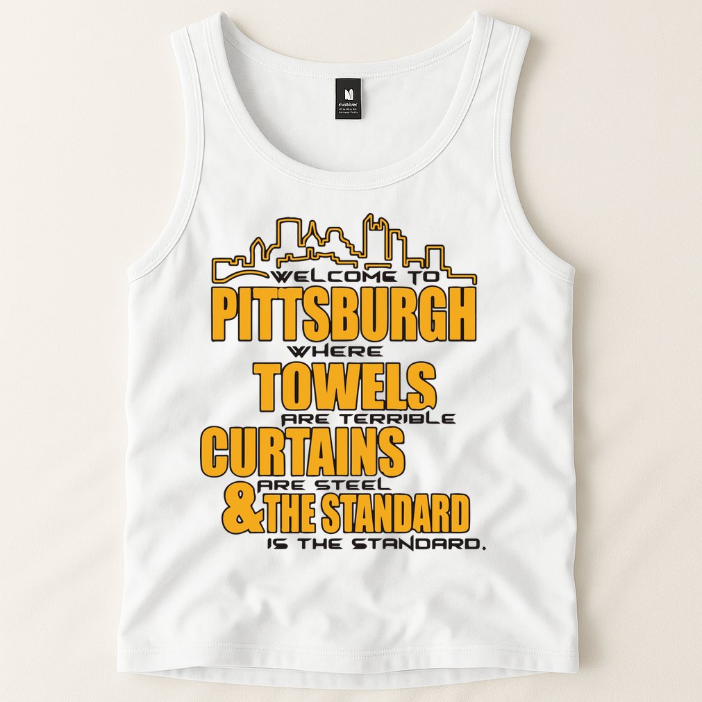 Welcome To Pittsburgh Where Towels Are Terrible Curtains Are Steel Tank Top