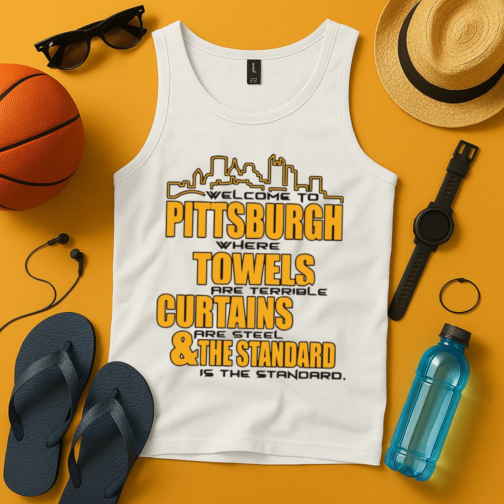 Welcome To Pittsburgh Where Towels Are Terrible Curtains Are Steel Tank Top