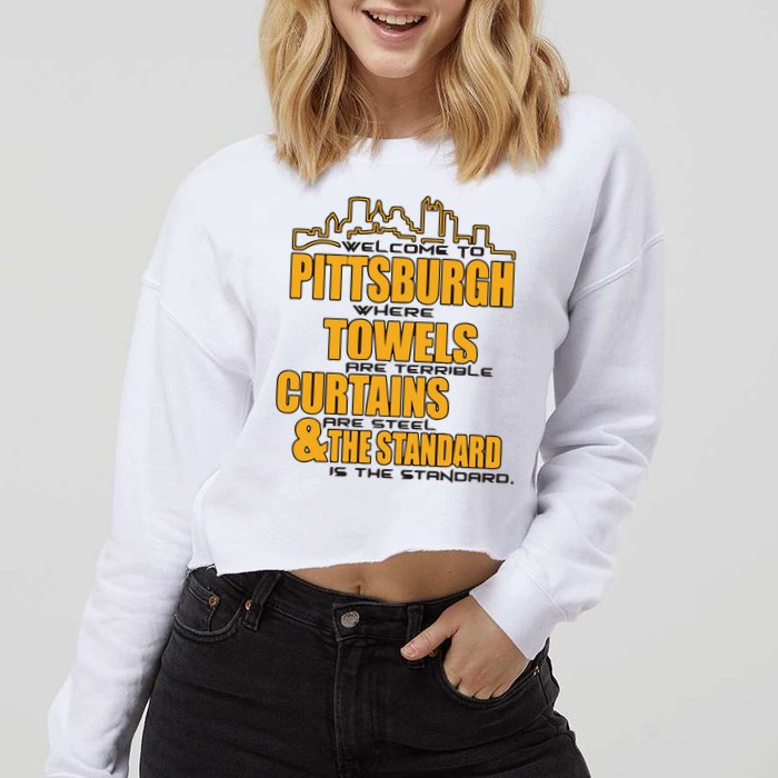 Welcome To Pittsburgh Where Towels Are Terrible Curtains Are Steel Cropped Pullover Crew