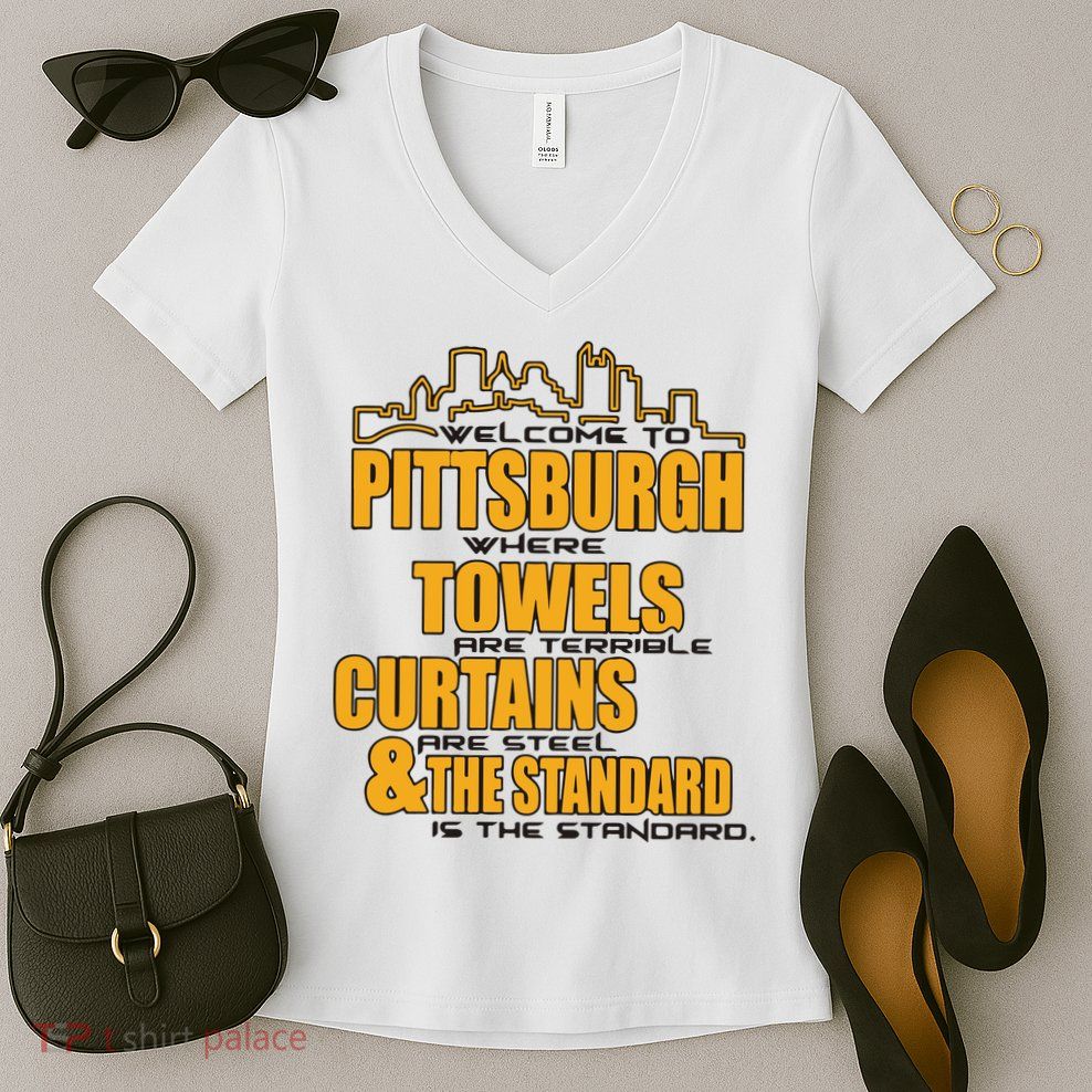 Welcome To Pittsburgh Where Towels Are Terrible Curtains Are Steel Women's V-Neck T-Shirt