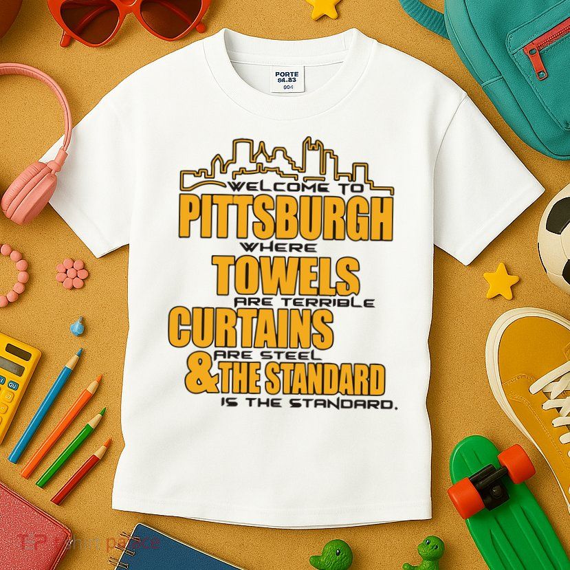 Welcome To Pittsburgh Where Towels Are Terrible Curtains Are Steel Kids T-Shirt
