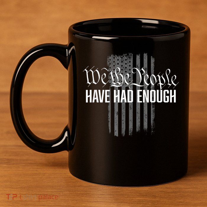 We The People Have Had Enough 11oz C Handle Ceramic Mug