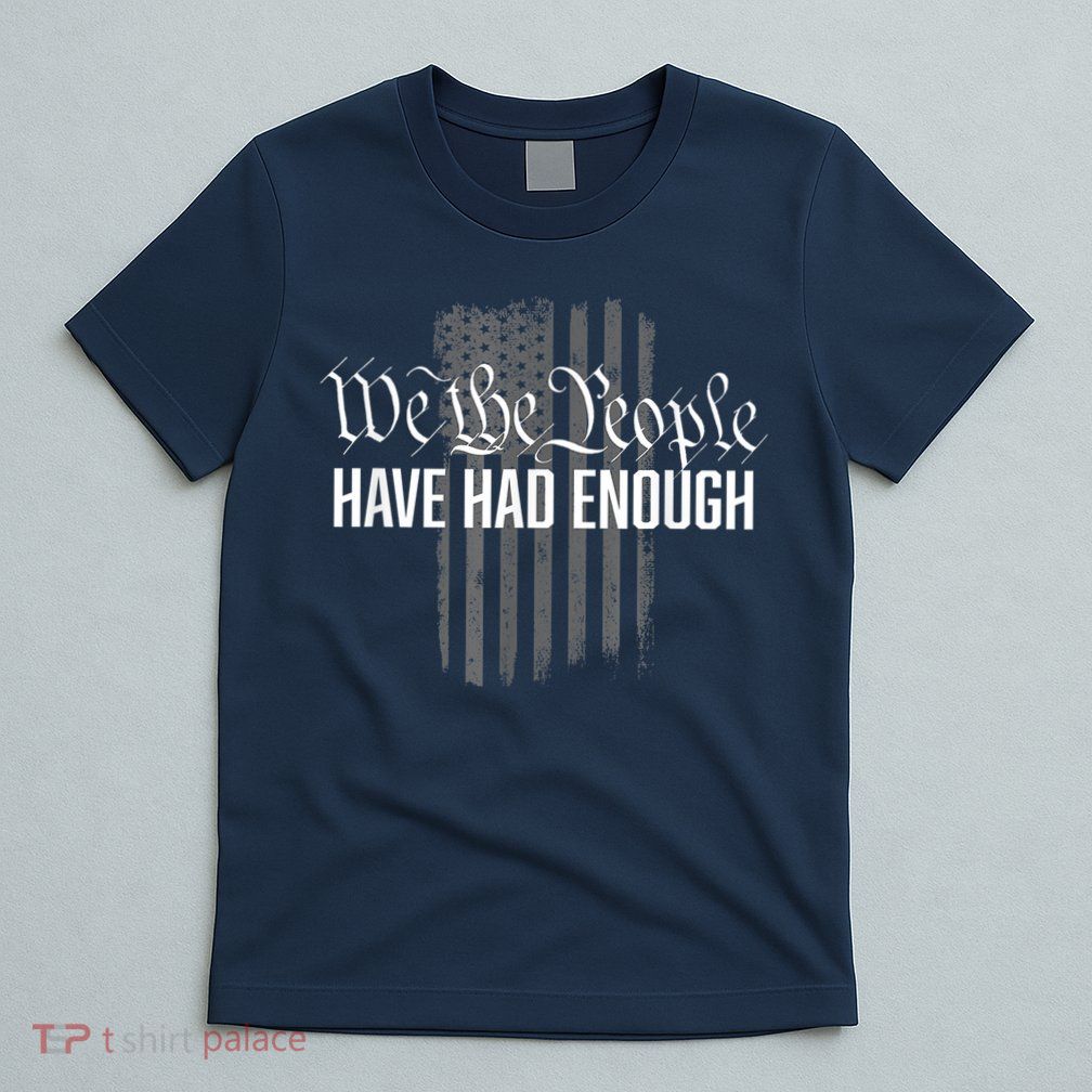 We The People Have Had Enough T-Shirt