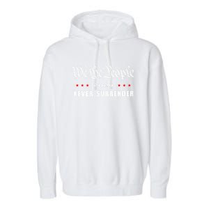 We The People Never Surrender 2024 Trump Usa Patriotic Cool Gift Garment-Dyed Fleece Hoodie