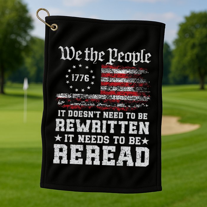 We The People Constitution Needs To Reread Usa Flag July 4th Golf Towel