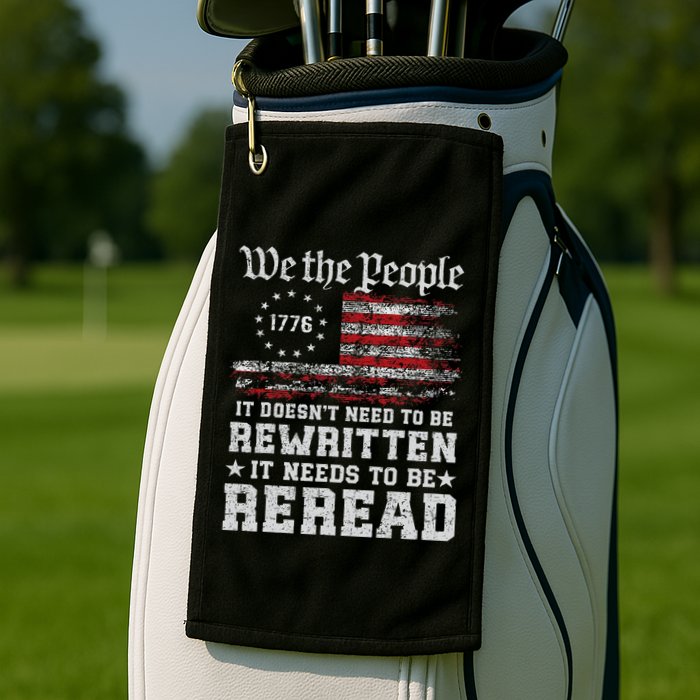 We The People Constitution Needs To Reread Usa Flag July 4th Golf Towel
