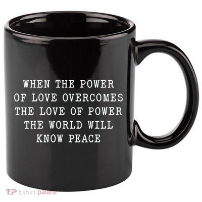 When The Power Of Love Overcomes The Love Of Power The World 11oz C Handle Ceramic Mug