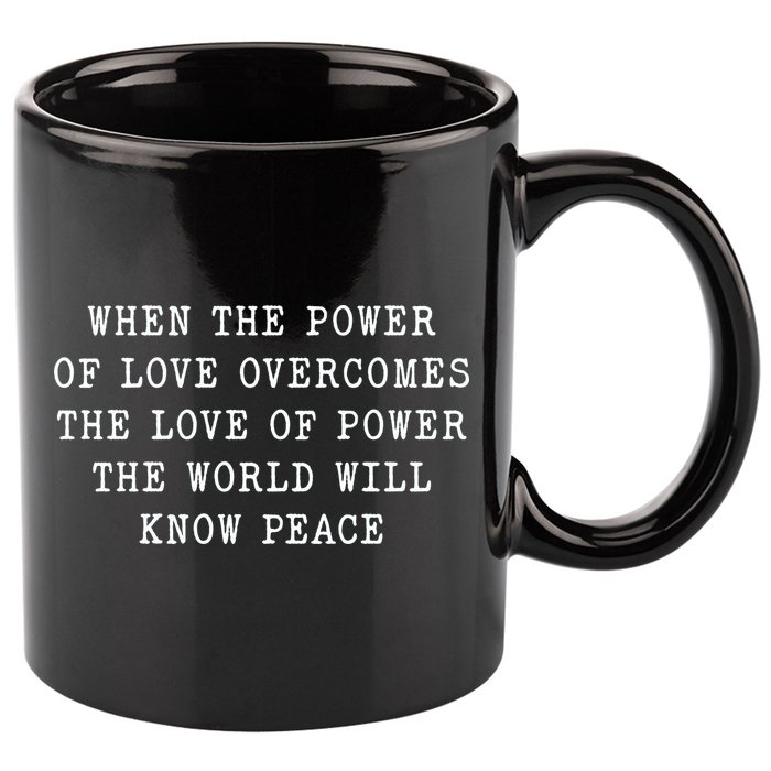 When The Power Of Love Overcomes The Love Of Power The World 11oz C Handle Ceramic Mug