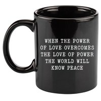When The Power Of Love Overcomes The Love Of Power The World 11oz C Handle Ceramic Mug