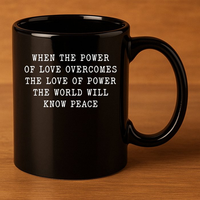 When The Power Of Love Overcomes The Love Of Power The World 11oz C Handle Ceramic Mug