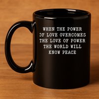 When The Power Of Love Overcomes The Love Of Power The World 11oz C Handle Ceramic Mug