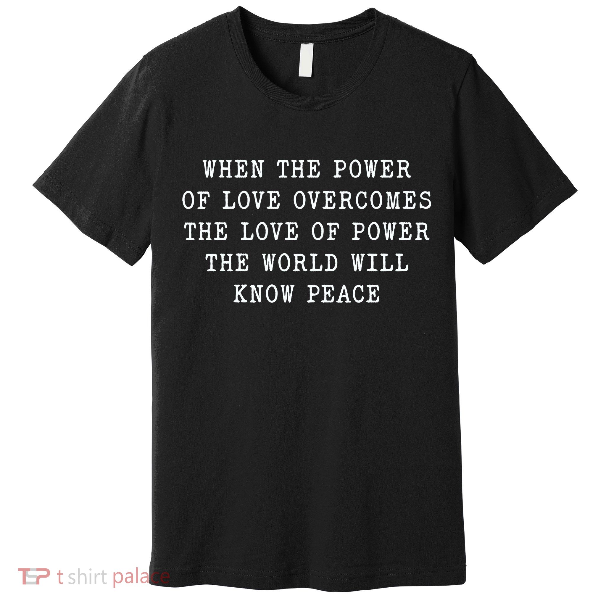 When The Power Of Love Overcomes The Love Of Power The World Premium T-Shirt