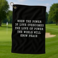When The Power Of Love Overcomes The Love Of Power The World Golf Towel