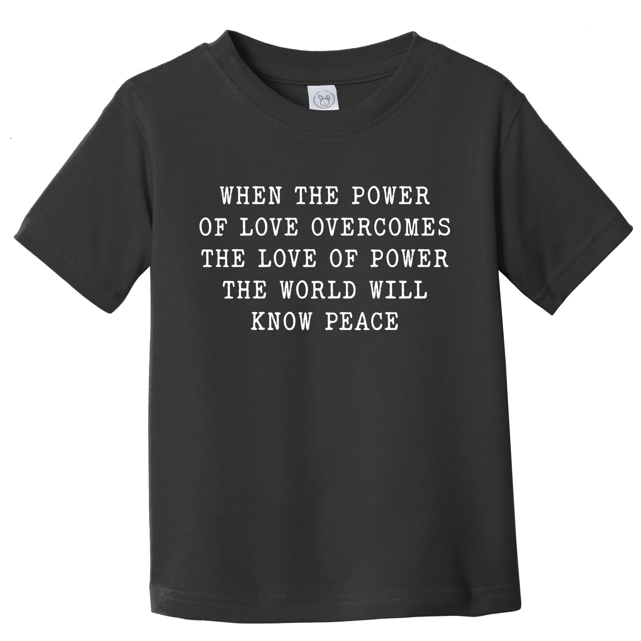 When The Power Of Love Overcomes The Love Of Power The World Toddler T-Shirt