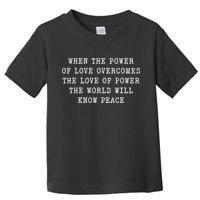 When The Power Of Love Overcomes The Love Of Power The World Toddler T-Shirt