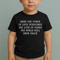 When The Power Of Love Overcomes The Love Of Power The World Toddler T-Shirt