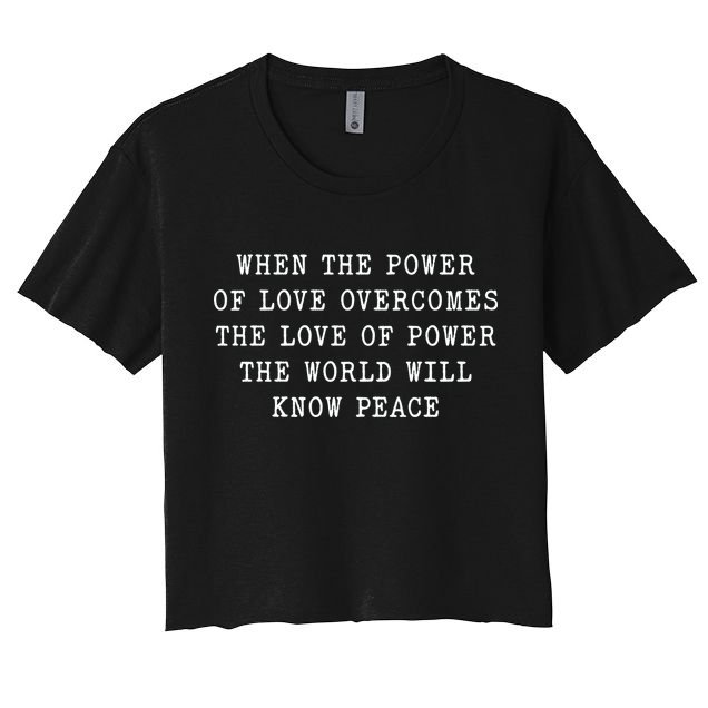 When The Power Of Love Overcomes The Love Of Power The World Crop Top