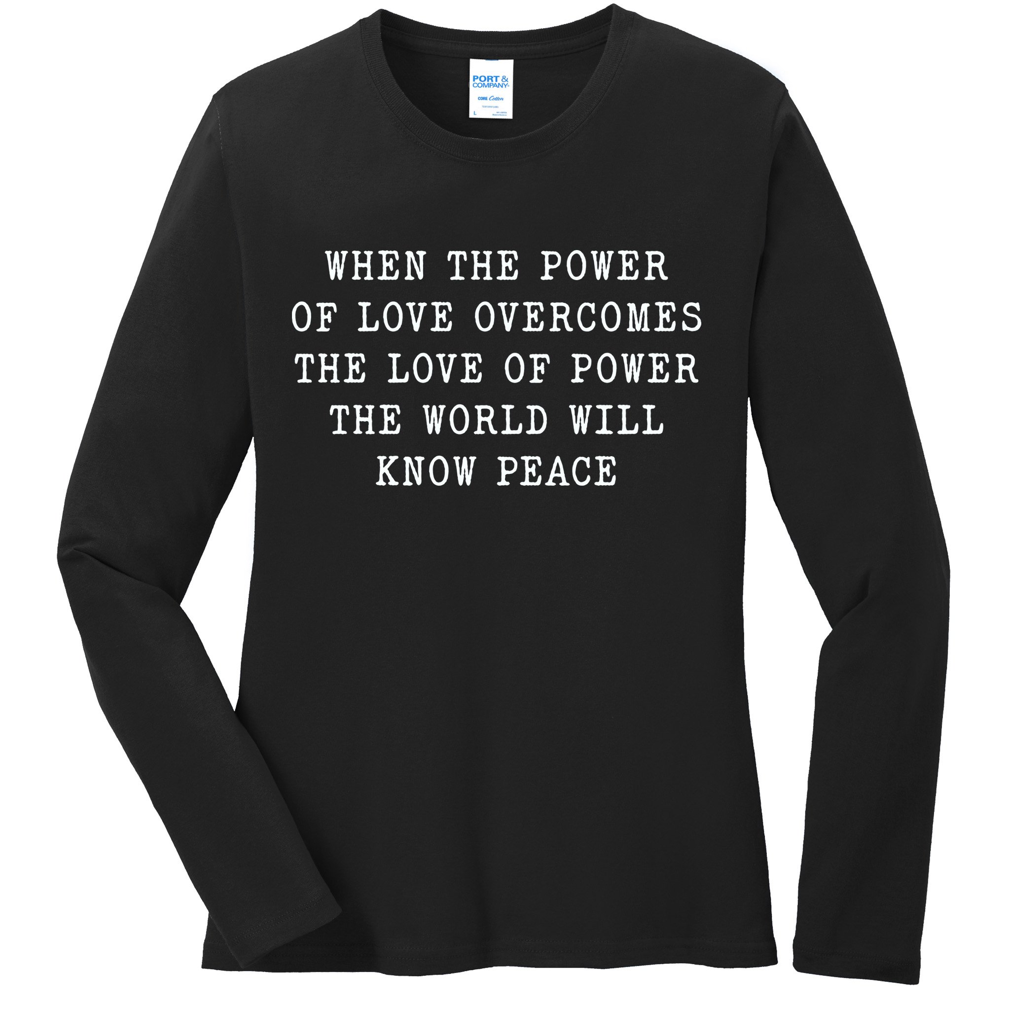 When The Power Of Love Overcomes The Love Of Power The World Ladies Long Sleeve Shirt