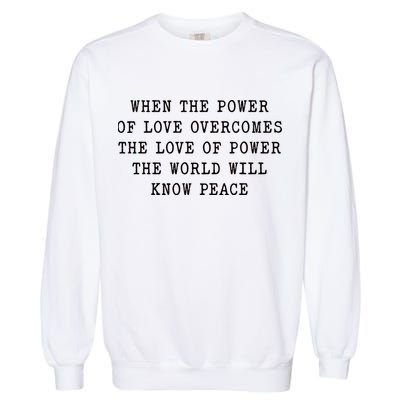 When The Power Of Love Overcomes The Love Of Power The World Garment-Dyed Sweatshirt
