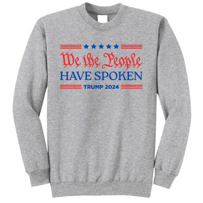 We The People Have Spoken Trump 2024 Maga Patriot Statement Tall Sweatshirt