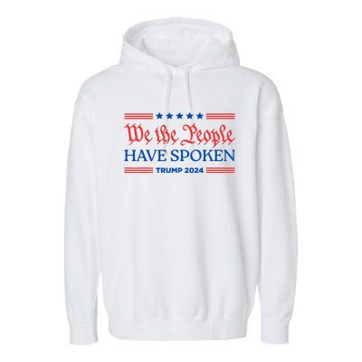 We The People Have Spoken Trump 2024 Maga Patriot Statement Garment-Dyed Fleece Hoodie