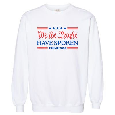 We The People Have Spoken Trump 2024 Maga Patriot Statement Garment-Dyed Sweatshirt