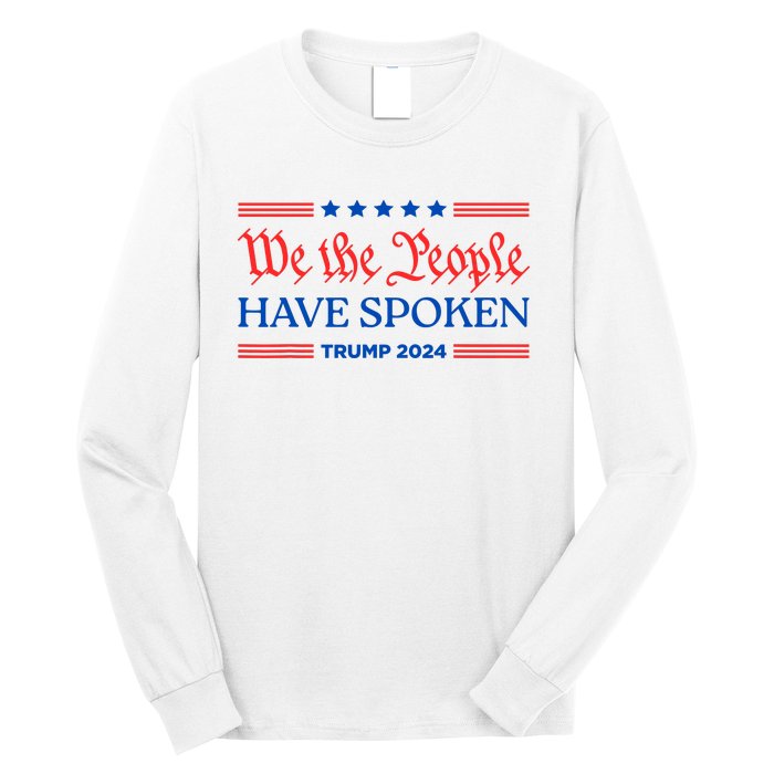 We The People Have Spoken Trump 2024 Maga Patriot Statement Long Sleeve Shirt