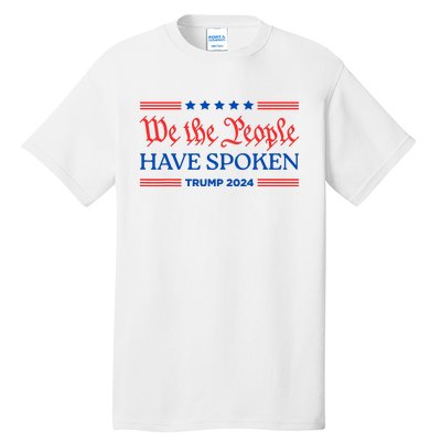 We The People Have Spoken Trump 2024 Maga Patriot Statement Tall T-Shirt