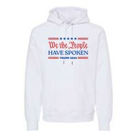 We The People Have Spoken Trump 2024 Maga Patriot Statement Premium Hoodie